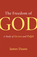 The Freedom of God: A Study of Election and Pulpit 0802872034 Book Cover