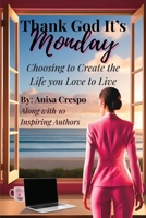 Thank God It’s Monday: Choosing to Create the Life you Love to Live 1968061290 Book Cover