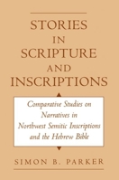 Stories in Scripture and Inscriptions: Comparative Studies on Narratives in Northwest Semitic Inscriptions and the Hebrew Bible 0195116208 Book Cover