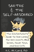 Sartre And The Self-Absorbed: The Existentialist's Guide to Overcoming the Narcissist's Mind Games, Power Plays, and Bad Faith B08WV2Z2HL Book Cover