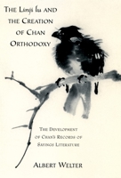 The Linji Lu and the Creation of Chan Orthodoxy: The Development of Chan's Records of Sayings Literature 0195329570 Book Cover