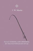 Float fishing and spinning in the Nottingham style. Being a treatise on the so-called coarse fishes, with instructions for their capture. Including a chapter on pike fishing 333711234X Book Cover