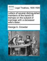 Letters of several distinguished members of the bench of bishops on the subject of marriage with a deceased wife's sister. 1240024207 Book Cover