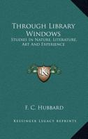 Through Library Windows. Studies in Nature, Literature, Art and Experience 1145822827 Book Cover