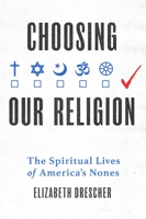 Choosing Our Religion: The Spiritual Lives of America's Nones 0199341222 Book Cover