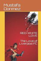 Red-White Love: The Love of Liverpool FC 1794303391 Book Cover