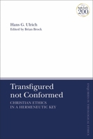 Transfigured not Conformed: Christian Ethics in a Hermeneutic Key 0567703819 Book Cover