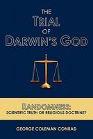 The Trial of Darwin's God: Randomness: Scientific Truth or Religious Doctrine? 1439255563 Book Cover