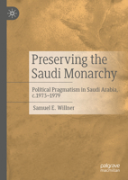 Preserving the Saudi Monarchy: Political Pragmatism in Saudi Arabia, C.1973-1979 303130005X Book Cover