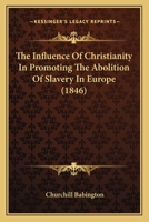 The Influence of Christianity in Promoting the Abolition of Slavery in Europe 1018629823 Book Cover