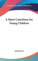 A Short Catechism For Young Children B0BMGTF93B Book Cover