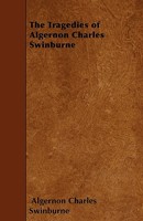 The Tragedies Of Algernon Charles Swinburne ...... 1018989218 Book Cover