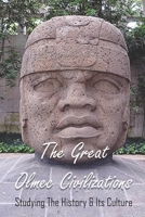 The Great Olmec Civilizations: Studying The History & Its Culture: Why Did Olmec Civilization Collapse B093R7XQ49 Book Cover