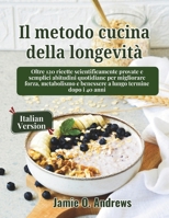 Il metodo cucina della longevità: Oltre 120 ricette scientificamente provate e semplici abitudini quotidiane per migliorare forza, metabolismo e ... termine dopo i 40 anni (Italian Edition) B0GQKGRWMF Book Cover