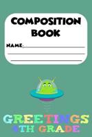 Composition Book Greetings 4th Grade: Kids Back To School Composition Alien Notebook, Handwriting Practice Paper, 4th Grade Workbooks 1081440384 Book Cover