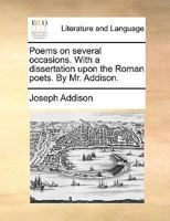 Poems on several occasions. With a dissertation upon the Roman poets. By Mr. Addison. 1170415911 Book Cover