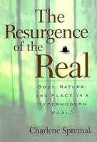 The Resurgence of the Real: Body, Nature, and Place in a Hypermodern World 0415922984 Book Cover