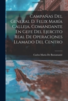 Campañas Del General D. Felix María Calleja, Comandante En Gefe Del Ejercito Real De Operaciones Llamado Del Centro B0BRBRRYFG Book Cover