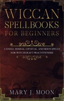 Wiccan Spellbooks for Beginners: Candle, Herbal, Crystal, and Moon Spells for Witchcraft Practitioners B085R72HYS Book Cover