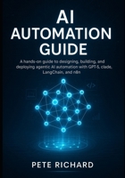 AI Automation Guide: A hands-on guide to designing, building, and deploying agentic AI automation with GPT-5, Claude, LangChain, and n8n. B0FWXBC16B Book Cover