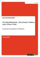 Der kolumbianische "Terrorismus-Diskurs unter �lvaro Uribe: Securitization nichtstaatlicher Gewaltakteure? 3656248478 Book Cover