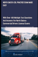 North Dakota CDL Practice Exam Made Easy: With Over 400 Multiple Test Questions and Answers for North Dakota Commercial Drivers License Exams B087L8B6N3 Book Cover