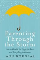 Parenting Through the Storm: How to Handle the Highs, the Lows, and Everything In Between 1443425699 Book Cover