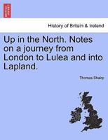 Up in the North. Notes on a journey from London to Lulea and into Lapland. 1240926898 Book Cover