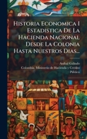 Historia Economica I Estadistica De La Hacienda Nacional Desde La Colonia Hasta Nuestros Dias... (Spanish Edition) 1024712389 Book Cover
