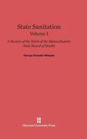 State Sanitation: A Review of the Work of the Massachusetts State Board of Health, Volume I 1357367163 Book Cover