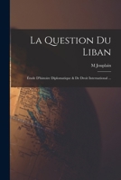 La Question Du Liban: �tude d'Histoire Diplomatique Et de Droit International (Classic Reprint) 1015923054 Book Cover