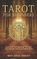 Tarot for Beginners: Learn Tarot Card Meanings, The Best Tarot Spreads And Interpretation Skills B084QL32JH Book Cover