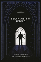 Frankenstein Retold: Literary Adaptations (Gothic Legacies) 1350501956 Book Cover