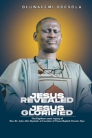 JESUS REVEALED JESUS GLORIFIED: The Eighteen Years Legacy of Rev’d Dr. John Akin Oyelade at Fountain of Peace Baptist Church, Oyo 978777487X Book Cover