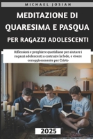 Meditazione Di Quaresima E Pasqua Per Ragazzi Adolescenti 2025: Riflessioni e preghiere quotidiane per aiutare i ragazzi adolescenti a costruire la ... coraggiosamente per Cristo (Italian Edition) B0DV3RYH6D Book Cover