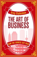 The Art of Business: How the Chinese Got Rich 1472139755 Book Cover