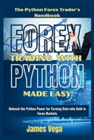 Forex Trading With Python Made Easy (The Python Forex Trader's Handbook): Unleash the Python Power for Turning Data into Gold in Forex Markets B0CR6JM25H Book Cover