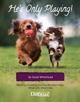 He's Only Playing: Meeting, Greeting and Play Between Dogs. What's Ok, What's Not. 1617812382 Book Cover