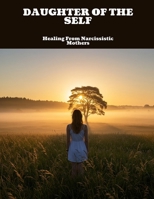 DAUGHTER OF THE SELF Healing From Narcissistic Mothers B0FHBQ9783 Book Cover