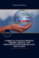 CURRICULUM DEVELOPMENT: THEORY, DESIGN, AND IMPLEMENTATION FOR QUALITY EDUCATION B0H3NLLLF8 Book Cover