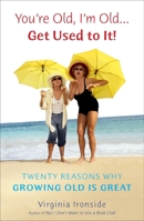 You're Old, I'm Old... Get Used to It!: Twenty Reasons Why Growing Old Is Great 0670022225 Book Cover