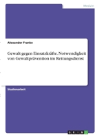 Gewalt gegen Einsatzkräfte. Notwendigkeit von Gewaltprävention im Rettungsdienst 334638005X Book Cover