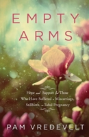 Empty Arms: Hope and Support for Those Who Have Suffered a Miscarriage, Stillbirth, or Tubal Pregnancy 1576738515 Book Cover