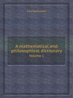 A Mathematical and Philosophical Dictionary Volume 1 1108077706 Book Cover