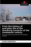 From the history of everyday life of the Orenburg Cossacks of the nineteenth century: Economic activities and social life of the Orenburg Cossacks 6203627763 Book Cover