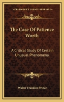 The Case Of Patience Worth: A Critical Study Of Certain Unusual Phenomena B0006AYZFA Book Cover