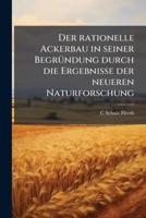 Der Rationelle Ackerbau in Seiner Begr Ndung Durch Die Ergebnisse Der Neueren Naturforschung 1147498903 Book Cover
