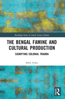 The Bengal Famine and Cultural Production: Signifying Colonial Trauma 1032370203 Book Cover