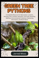 GREEN TREE PYTHONS: A Complete Resource for Newcomers: Location, Housing, Care, Conduct, Nutrition, Life Cycle, Breeding, Wellness, Environmental Protection, Interesting Information, and Much More! B0DXSQTK8F Book Cover
