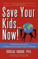 Save Your Kids...Now!: The Revolutionary Guide to Helping Youth Conquer Today's Challenges 1440153035 Book Cover